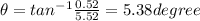 \theta = tan^{-1}\frac{0.52}{5.52} = 5.38 degree