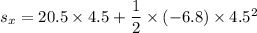 s_x=20.5\times 4.5+\dfrac{1}{2}\times (-6.8)\times 4.5^2