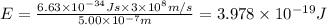 E=\frac{6.63\times 10^{-34}J s\times 3\times 10^8 m/s}{5.00\times 10^{-7}m}=3.978\times 10^{-19} J