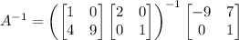 A^{-1}=\left(\begin{bmatrix}1&0\\4&9\end{bmatrix}\begin{bmatrix}2&0\\0&1\end{bmatrix}\right)^{-1}\begin{bmatrix}-9&7\\0&1\end{bmatrix}