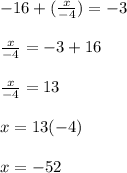-16+(\frac{x}{-4}) =-3\\ \\ \frac{x}{-4}=-3+16\\ \\ \frac{x}{-4}=13\\ \\ x=13(-4)\\ \\ x=-52