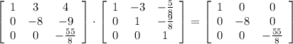 \left[\begin{array}{ccc}1&3&4\\0&-8&-9\\0&0&- \frac{55}{8}  \end{array}\right]  \cdot   \left[\begin{array}{ccc}1&-3&- \frac{5}{8} \\0&1&- \frac{9}{8} \\0&0&1\end{array}\right]  =   \left[\begin{array}{ccc}1&0&0\\0&-8&0\\0&0&- \frac{55}{8} \end{array}\right]