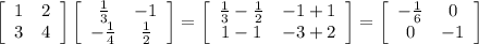 \left[\begin{array}{cc}1&2\\3&4\end{array}\right] \left[\begin{array}{cc}\frac{1}{3}&-1\\-\frac{1}{4}&\frac{1}{2}\end{array}\right] = \left[\begin{array}{cc}\frac{1}{3}-\frac{1}{2}&-1+1\\1-1&-3+2\end{array}\right]= \left[\begin{array}{cc}-\frac{1}{6}&0\\0&-1\end{array}\right]