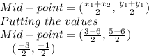 Mid-point=(\frac{x_1+x_2}{2},\frac{y_1+y_1}{2})\\ Putting\ the\ values\\Mid-point=(\frac{3-6}{2},\frac{5-6}{2})\\=(\frac{-3}{2},\frac{-1}{2})