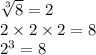\sqrt[3]{8}  = 2 \\ 2 \times 2 \times 2 = 8 \\  {2}^{3}  = 8
