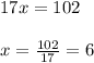 17x= 102\\ \\ x= \frac{102}{17}=6