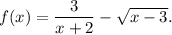 f(x)=\dfrac{3}{x+2}-\sqrt{x-3}.