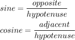 sine=\dfrac{opposite}{hypotenuse}\\\\cosine=\dfrac{adjacent}{hypotenuse}