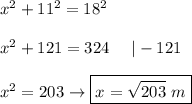 x^2+11^2=18^2\\\\x^2+121=324\ \ \ \ |-121\\\\x^2=203\to \boxed{x=\sqrt{203}\ m}