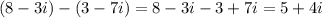 (8 -3i) - (3 - 7i)=8-3i-3+7i=5+4i