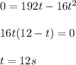 0 = 192 t - 16 t^2  \\\\ 16 t( 12 - t ) =0 \\\\ t = 12 s