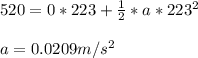 520 = 0*223+\frac{1}{2} *a*223^2\\ \\ a = 0.0209 m/s^2