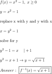 f(x)=x^2-1,\ x\geq0\\\\y=x^2-1\\\\\text{replace x with y and y with x}\\\\x=y^2-1\\\\\text{solve for y}\\\\y^2-1=x\ \ \ \ |+1\\\\y^2=x+1\to y=\sqrt{x+1}\\\\\ \boxed{f^{-1}(x)=\sqrt{x+1}}