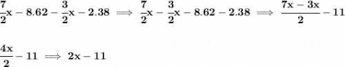 \bf \cfrac{7}{2}x-8.62-\cfrac{3}{2}x-2.38\implies \cfrac{7}{2}x-\cfrac{3}{2}x-8.62-2.38\implies \cfrac{7x-3x}{2}-11&#10;\\\\\\&#10;\cfrac{4x}{2}-11\implies 2x-11