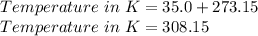 Temperature\ in \ K = 35.0 +273.15\\Temperature\ in \ K = 308.15