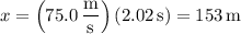 x=\left(75.0\,\dfrac{\mathrm m}{\mathrm s}\right)(2.02\,\mathrm s)=153\,\mathrm m