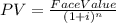 PV = \frac{Face Value}{(1+i)^{n}}
