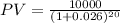 PV = \frac{10000}{(1+0.026)^{20}}