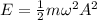 E=\frac{1}{2} m\omega^2 A^2