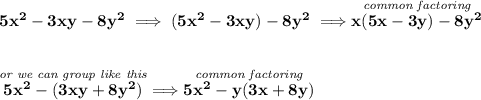 \bf 5x^2-3xy-8y^2\implies (5x^2-3xy)-8y^2\implies \stackrel{\textit{common factoring}}{x(5x-3y)-8y^2}&#10;\\\\\\&#10;\stackrel{\textit{or we can group like this}}{5x^2-(3xy+8y^2)}\implies \stackrel{\textit{common factoring}}{5x^2-y(3x+8y)}