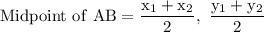 \rm Midpoint \ of \ AB = \dfrac{x_1+x_2}{2}, \ \dfrac{y_1+y_2}{2}