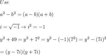 Use\\\\a^2-b^2=(a-b)(a+b)\\\\i=\sqrt{-1}\to i^2=-1\\\\y^2+49=y^2+7^2=y^2-(-1)(7^2)=y^2-(7i)^2\\\\=(y-7i)(y+7i)