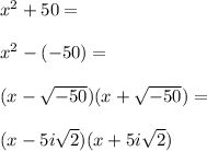 x^2+50=\\\\x^2-(-50)=\\\\&#10;(x-\sqrt{-50})(x+\sqrt{-50})=\\\\&#10;(x-5i\sqrt2)(x+5i\sqrt2)