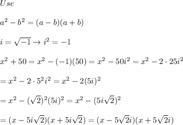 Use\\\\a^2-b^2=(a-b)(a+b)\\\\i=\sqrt{-1}\to i^2=-1\\\\x^2+50=x^2-(-1)(50)=x^2-50i^2=x^2-2\cdot25i^2\\\\=x^2-2\cdot5^2i^2=x^2-2(5i)^2\\\\=x^2-(\sqrt2)^2(5i)^2=x^2-(5i\sqrt2)^2\\\\=(x-5i\sqrt2)(x+5i\sqrt2)=(x-5\sqrt2i)(x+5\sqrt2i)