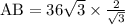 \text{AB}=36\sqrt{3}\times\frac{2}{\sqrt{3} }