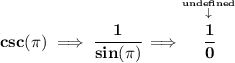 \bf csc(\pi )\implies \cfrac{1}{sin(\pi )}\implies \stackrel{\stackrel{und efined}{\downarrow }}{\cfrac{1}{0}}