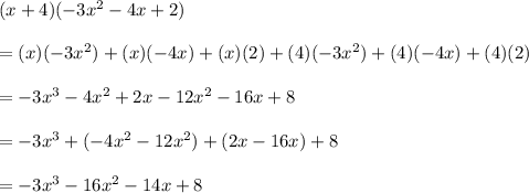 (x+4)(-3x^2-4x+2)\\\\=(x)(-3x^2)+(x)(-4x)+(x)(2)+(4)(-3x^2)+(4)(-4x)+(4)(2)\\\\=-3x^3-4x^2+2x-12x^2-16x+8\\\\=-3x^3+(-4x^2-12x^2)+(2x-16x)+8\\\\=-3x^3-16x^2-14x+8