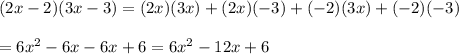 (2x-2)(3x-3)=(2x)(3x)+(2x)(-3)+(-2)(3x)+(-2)(-3)\\\\=6x^2-6x-6x+6=6x^2-12x+6