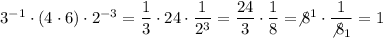 3^{-1}\cdot(4\cdot6)\cdot2^{-3}=\dfrac{1}{3}\cdot24\cdot\dfrac{1}{2^3}=\dfrac{24}{3}\cdot\dfrac{1}{8}=\not8^1\cdot\dfrac{1}{\not8_1}=1