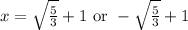 x=\sqrt{\frac{5}{3}}+1 \text{ or } -\sqrt{\frac{5}{3}}+1