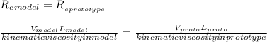 R_{e}  _{model} =R_{_{e prototype}}  \\\\\frac{V_{model} L_{model} }{kinematic viscosity in model} =\frac{V_{proto}L_{proto}  }{kinematic viscosity in prototype}