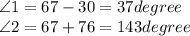 \angle 1 = 67-30=37 degree&#10;\\&#10;\angle 2 = 67+76= 143 degree