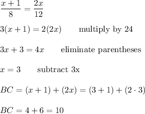 \dfrac{x+1}{8}=\dfrac{2x}{12}\\\\3(x+1)=2(2x)\qquad\text{multiply by 24}\\\\3x+3=4x\qquad\text{eliminate parentheses}\\\\x=3\qquad\text{subtract 3x}\\\\BC=(x+1)+(2x)=(3+1)+(2\cdot 3)\\\\BC=4+6=10