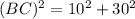 (BC) ^ 2 = 10 ^ 2 + 30 ^ 2