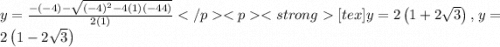 y=\frac{-(-4)-\sqrt{(-4)^2-4(1)(-44)} }{2(1)} [tex]y=2\left(1+2\sqrt{3}\right),\:y=2\left(1-2\sqrt{3}\right)