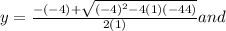 y=\frac{-(-4)+\sqrt{(-4)^2-4(1)(-44)} }{2(1)}  and