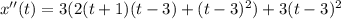 x''(t) = 3( 2(t+1)(t-3) + (t-3)^2) + 3(t - 3)^2