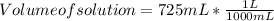 Volume of solution = 725 mL * \frac{1L }{1000 mL}