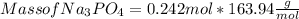 Mass of Na_3PO_4 =  0.242 mol * 163.94 \frac{g}{mol}
