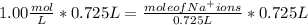 1.00 \frac{mol}{L}* 0.725 L = \frac{mole of Na^+ ions}{0.725 L} * 0.725 L