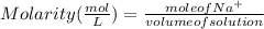Molarity (\frac{mol}{L} ) = \frac{mole of Na^+ }{volume of solution }