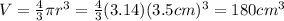 V=\frac{4}{3}\pi r^{3}=\frac{4}{3}(3.14)(3.5cm)^{3}=180 cm^{3}
