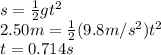 s=\frac{1}{2} gt^2\\ 2.50 m=\frac{1}{2}(9.8 m/s^2)t^2\\ t=0.714 s