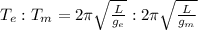 T_e : T_m = 2 \pi\sqrt{\frac{L}{g_e}} : 2 \pi\sqrt{\frac{L}{g_m}}