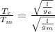 \frac{T_{e}}{T_{m}} =\frac{\sqrt{\frac{l}{g_{e}} } }{\sqrt{\frac{l}{g_{m}} } }
