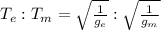 T_e : T_m = \sqrt{\frac{1}{g_e}} : \sqrt{\frac{1}{g_m}}